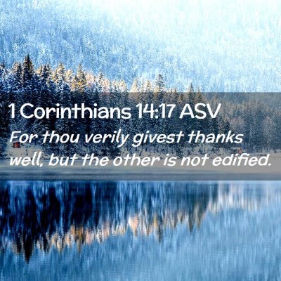 Picture 02 - 1 Corinthians 14:17 ASV - For thou verily givest thanks well, but the other - Bible Verse Picture