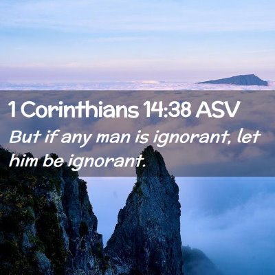 Picture 02 - 1 Corinthians 14:38 ASV - But if any man is ignorant, let him be - Bible Verse Picture