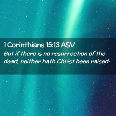 Picture 02 - 1 Corinthians 15:13 ASV - But if there is no resurrection of the dead, - Bible Verse Picture