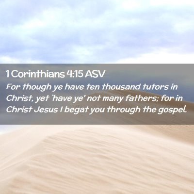 Picture 02 - 1 Corinthians 4:15 ASV - For though ye have ten thousand tutors in Christ, - Bible Verse Picture