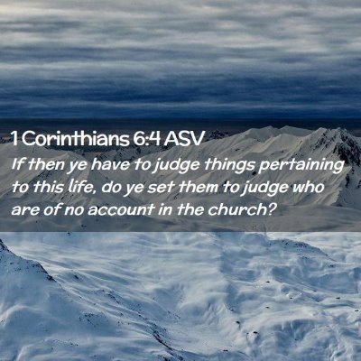 Picture 02 - 1 Corinthians 6:4 ASV - If then ye have to judge things pertaining to - Bible Verse Picture
