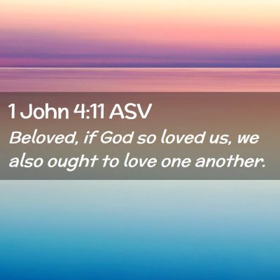Picture 02 - 1 John 4:11 ASV - Beloved, if God so loved us, we also ought to - Bible Verse Picture
