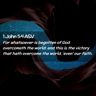 Picture 02 - 1 John 5:4 ASV - For whatsoever is begotten of God overcometh the - Bible Verse Picture