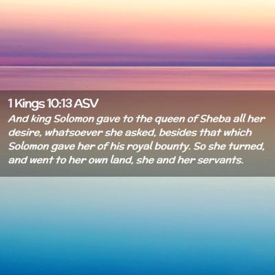 Picture 02 - 1 Kings 10:13 ASV - And king Solomon gave to the queen of Sheba all - Bible Verse Picture