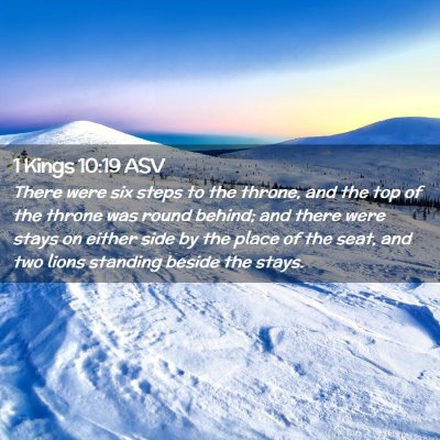 Picture 02 - 1 Kings 10:19 ASV - There were six steps to the throne, and the top - Bible Verse Picture
