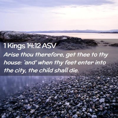 Picture 02 - 1 Kings 14:12 ASV - Arise thou therefore, get thee to thy house: - Bible Verse Picture