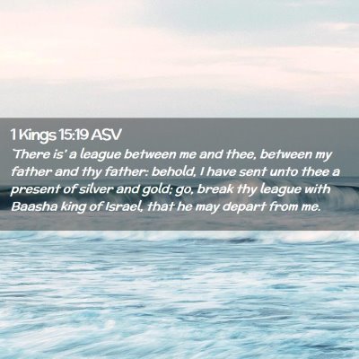 Picture 02 - 1 Kings 15:19 ASV - `There is' a league between me and thee, between - Bible Verse Picture