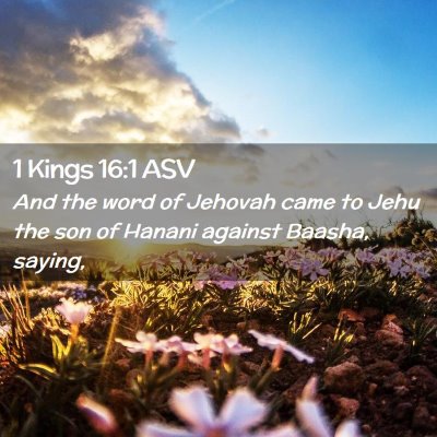 Picture 02 - 1 Kings 16:1 ASV - And the word of Jehovah came to Jehu the son of - Bible Verse Picture