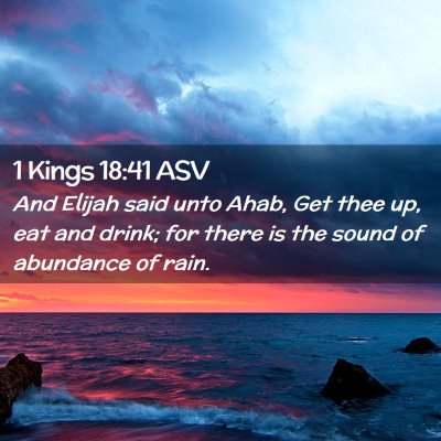 Picture 02 - 1 Kings 18:41 ASV - And Elijah said unto Ahab, Get thee up, eat and - Bible Verse Picture