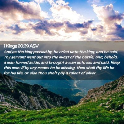 Picture 02 - 1 Kings 20:39 ASV - And as the king passed by, he cried unto the - Bible Verse Picture