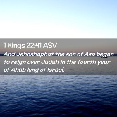 Picture 02 - 1 Kings 22:41 ASV - And Jehoshaphat the son of Asa began to reign - Bible Verse Picture