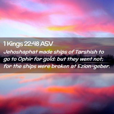 Picture 02 - 1 Kings 22:48 ASV - Jehoshaphat made ships of Tarshish to go to Ophir - Bible Verse Picture