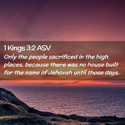 Picture 02 - 1 Kings 3:2 ASV - Only the people sacrificed in the high places, - Bible Verse Picture