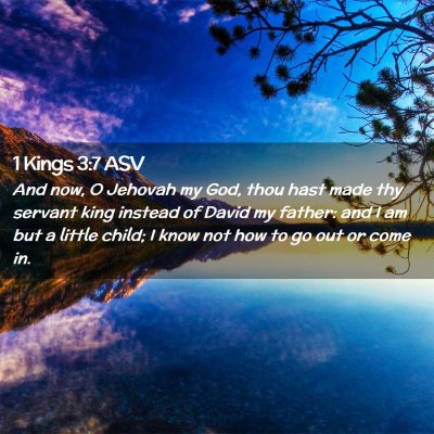 Picture 02 - 1 Kings 3:7 ASV - And now, O Jehovah my God, thou hast made thy - Bible Verse Picture
