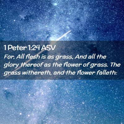 Picture 02 - 1 Peter 1:24 ASV - For, All flesh is as grass, And all the glory - Bible Verse Picture