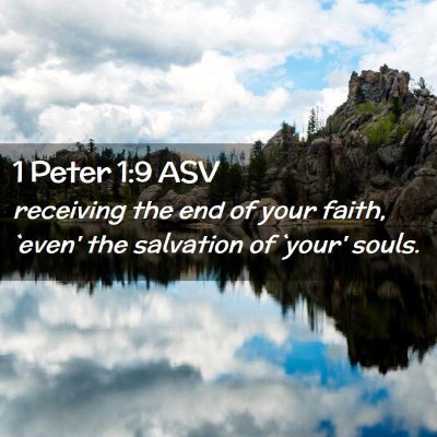 Picture 02 - 1 Peter 1:9 ASV - receiving the end of your faith, `even' the - Bible Verse Picture