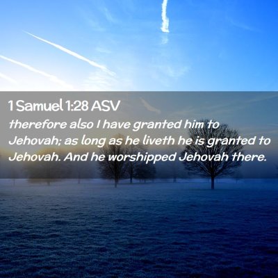 Picture 02 - 1 Samuel 1:28 ASV - therefore also I have granted him to Jehovah; as - Bible Verse Picture