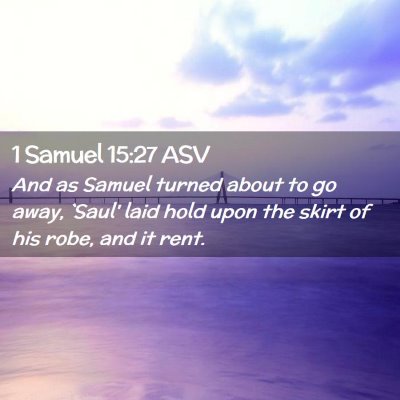 Picture 02 - 1 Samuel 15:27 ASV - And as Samuel turned about to go away, `Saul' - Bible Verse Picture