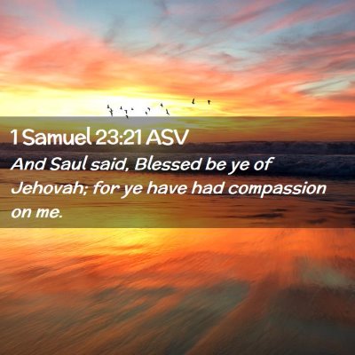 Picture 02 - 1 Samuel 23:21 ASV - And Saul said, Blessed be ye of Jehovah; for ye - Bible Verse Picture