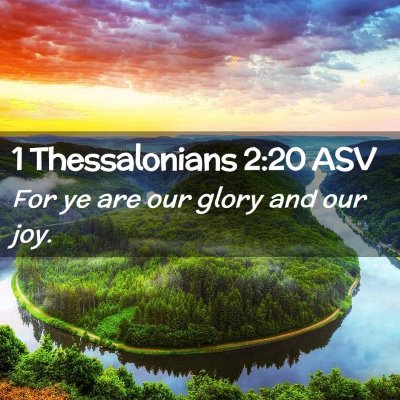Picture 02 - 1 Thessalonians 2:20 ASV - For ye are our glory and our - Bible Verse Picture