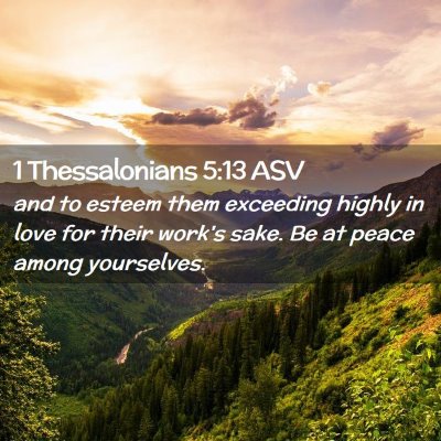 Picture 02 - 1 Thessalonians 5:13 ASV - and to esteem them exceeding highly in love for - Bible Verse Picture