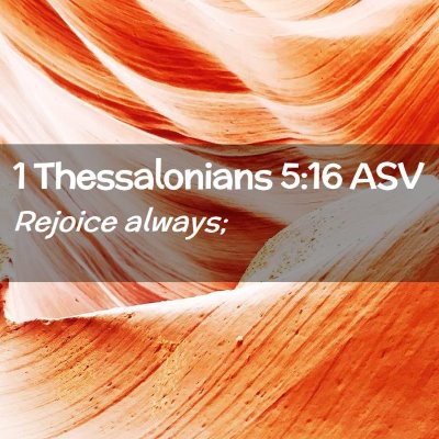 Picture 02 - 1 Thessalonians 5:16 ASV - Rejoice - Bible Verse Picture