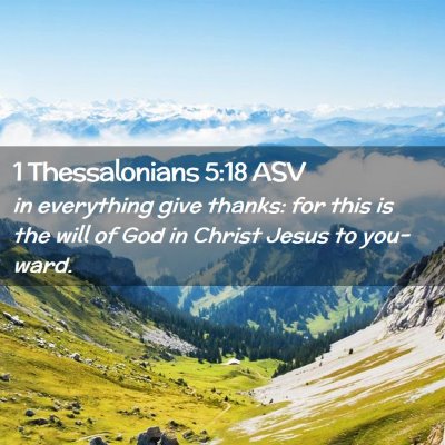 Picture 02 - 1 Thessalonians 5:18 ASV - in everything give thanks: for this is the will - Bible Verse Picture