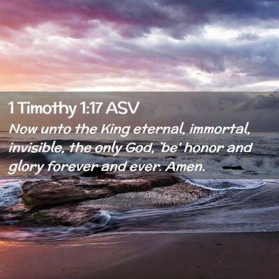 Picture 02 - 1 Timothy 1:17 ASV - Now unto the King eternal, immortal, invisible, - Bible Verse Picture