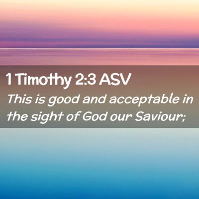 Picture 02 - 1 Timothy 2:3 ASV - This is good and acceptable in the sight of God - Bible Verse Picture