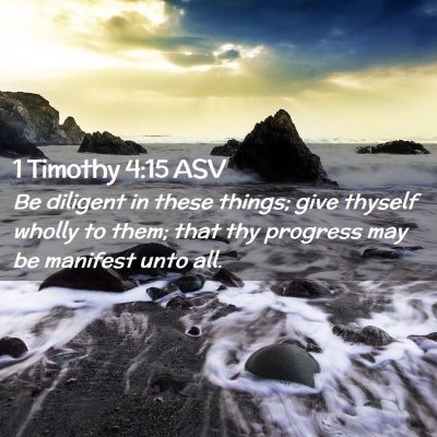 Picture 02 - 1 Timothy 4:15 ASV - Be diligent in these things; give thyself wholly - Bible Verse Picture