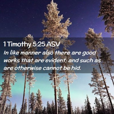 Picture 02 - 1 Timothy 5:25 ASV - In like manner also there are good works that are - Bible Verse Picture