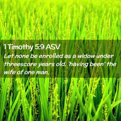 Picture 02 - 1 Timothy 5:9 ASV - Let none be enrolled as a widow under threescore - Bible Verse Picture