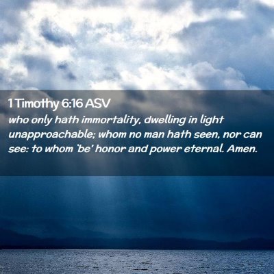 Picture 02 - 1 Timothy 6:16 ASV - who only hath immortality, dwelling in light - Bible Verse Picture