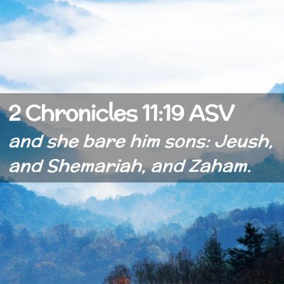 Picture 02 - 2 Chronicles 11:19 ASV - and she bare him sons: Jeush, and Shemariah, and - Bible Verse Picture