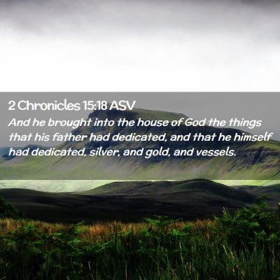 Picture 02 - 2 Chronicles 15:18 ASV - And he brought into the house of God the things - Bible Verse Picture