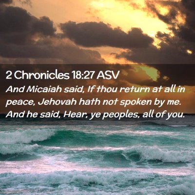 Picture 02 - 2 Chronicles 18:27 ASV - And Micaiah said, If thou return at all in peace, - Bible Verse Picture
