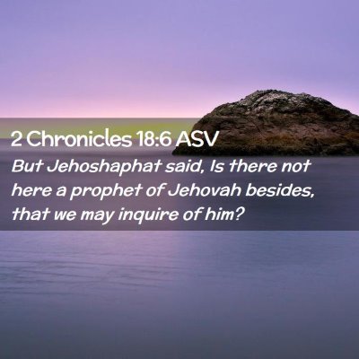 Picture 02 - 2 Chronicles 18:6 ASV - But Jehoshaphat said, Is there not here a prophet - Bible Verse Picture
