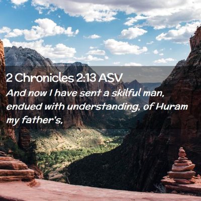 Picture 02 - 2 Chronicles 2:13 ASV - And now I have sent a skilful man, endued with - Bible Verse Picture
