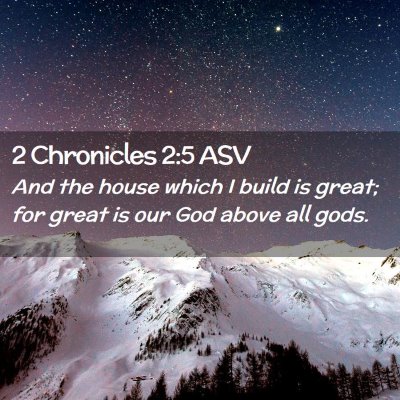 Picture 02 - 2 Chronicles 2:5 ASV - And the house which I build is great; for great - Bible Verse Picture