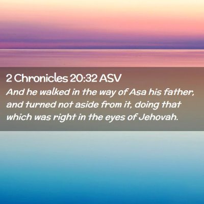 Picture 02 - 2 Chronicles 20:32 ASV - And he walked in the way of Asa his father, and - Bible Verse Picture