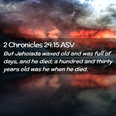 Picture 02 - 2 Chronicles 24:15 ASV - But Jehoiada waxed old and was full of days, and - Bible Verse Picture