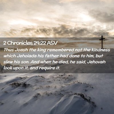 Picture 02 - 2 Chronicles 24:22 ASV - Thus Joash the king remembered not the kindness - Bible Verse Picture