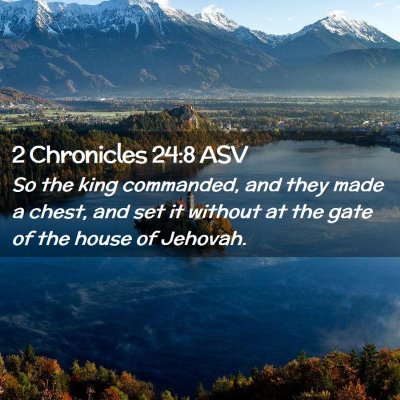 Picture 02 - 2 Chronicles 24:8 ASV - So the king commanded, and they made a chest, and - Bible Verse Picture