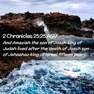 Picture 02 - 2 Chronicles 25:25 ASV - And Amaziah the son of Joash king of Judah lived - Bible Verse Picture
