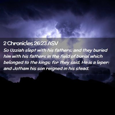 Picture 02 - 2 Chronicles 26:23 ASV - So Uzziah slept with his fathers; and they buried - Bible Verse Picture