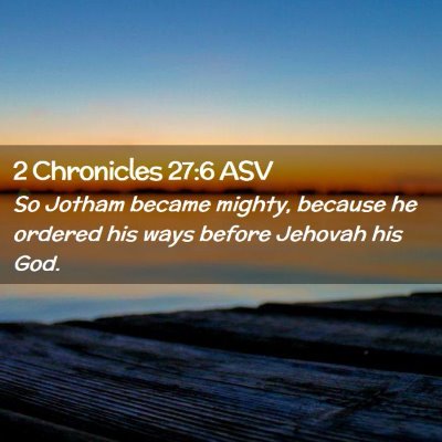 Picture 02 - 2 Chronicles 27:6 ASV - So Jotham became mighty, because he ordered his - Bible Verse Picture