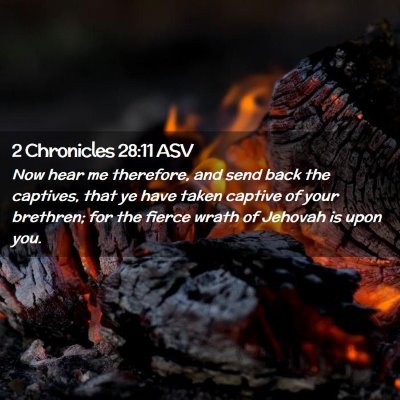 Picture 02 - 2 Chronicles 28:11 ASV - Now hear me therefore, and send back the - Bible Verse Picture