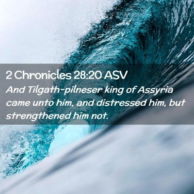 Picture 02 - 2 Chronicles 28:20 ASV - And Tilgath-pilneser king of Assyria came unto - Bible Verse Picture