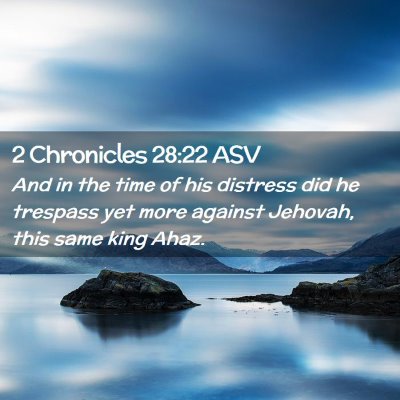 Picture 02 - 2 Chronicles 28:22 ASV - And in the time of his distress did he trespass - Bible Verse Picture