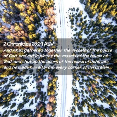 Picture 02 - 2 Chronicles 28:24 ASV - And Ahaz gathered together the vessels of the - Bible Verse Picture
